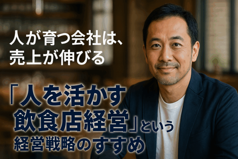 「人を活かす飲食店経営」という経営戦略～人が育つから、売上は伸び、会社が永続的に成長する～