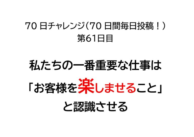 私たちの一番重要な仕事は「お客様を楽しませること」と認識させる