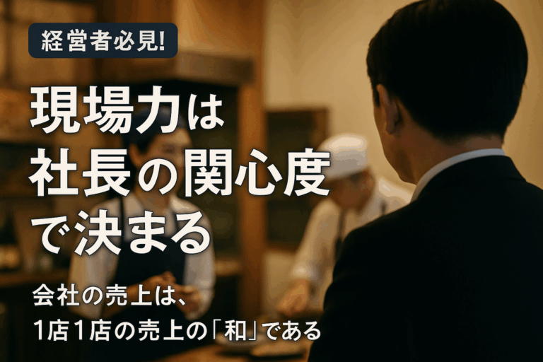 現場力は社長の関心度で決まる|会社の売上は、1店1店の売上の「和」である