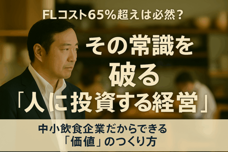 FLコスト65％超えは必然？その常識を破る「人に投資する経営」|中小飲食企業だからできる「価値」のつくり方