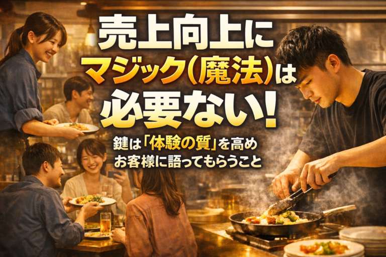 売上向上にマジック（魔法）は必要ない！愚直にお客様の「体験の質」を高め、語ってもらうこと！