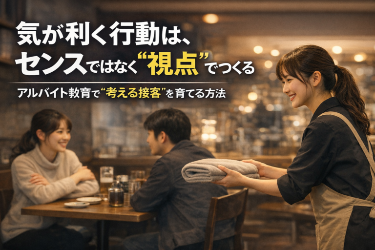 飲食店のアルバイト教育の極意｜「気が利くね」の一歩先を教える視点の設計法
