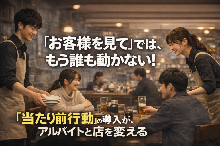 行動しない理由をなくす飲食店のアルバイト教育｜「当たり前行動」導入の仕組みと効果