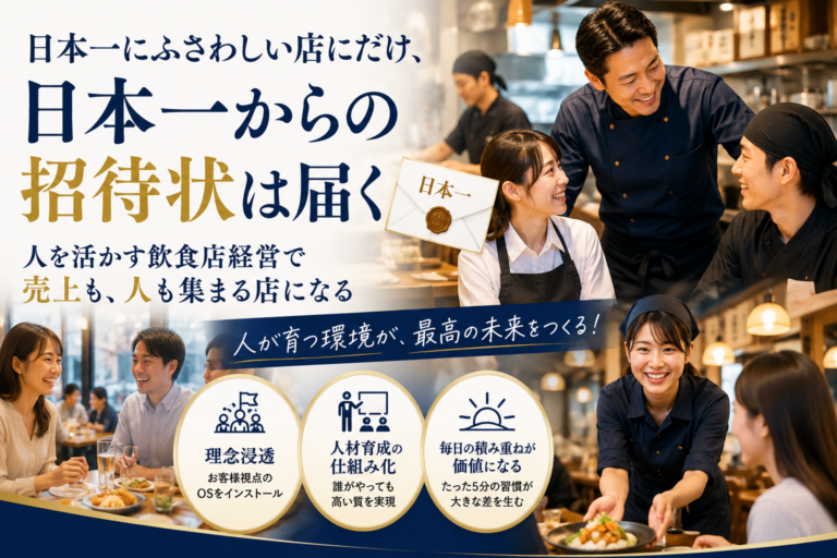 日本一にふさわしい店にだけ、日本一からの招待状は届く｜――「人を活かす飲食店経営」で最高の未来を招き寄せよう！